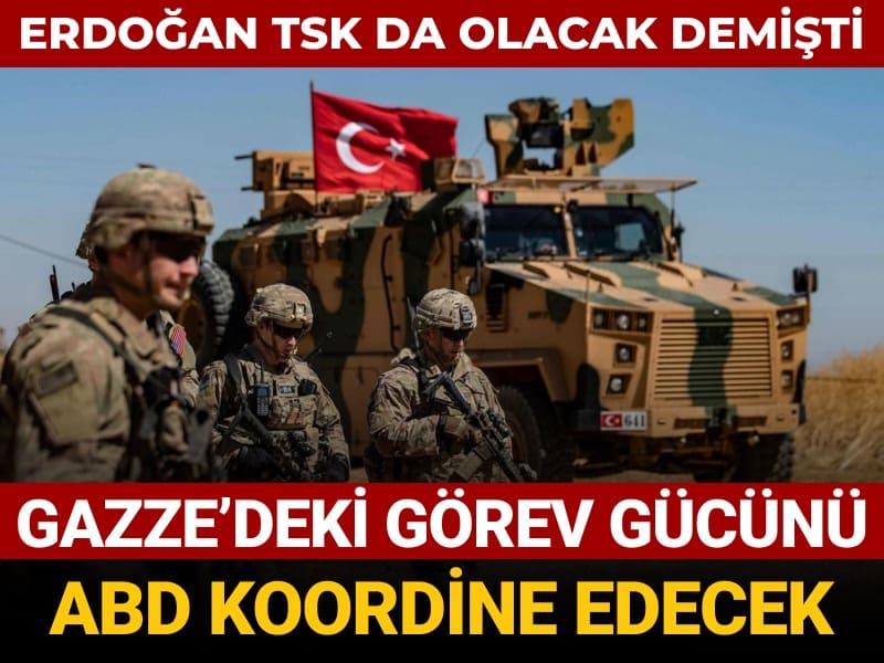 erdogan tsk da olacak demisti gazzedeki gorev gucunu abd koordine edecek fCLySzfK